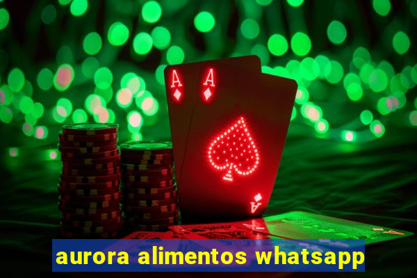 aurora alimentos whatsapp